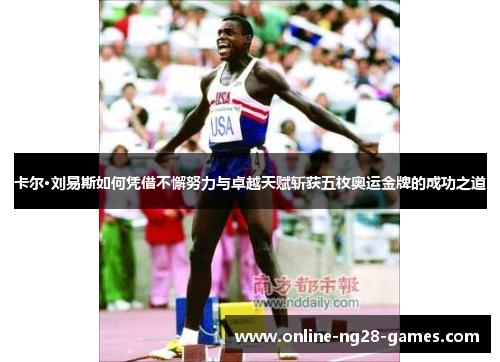 卡尔·刘易斯如何凭借不懈努力与卓越天赋斩获五枚奥运金牌的成功之道