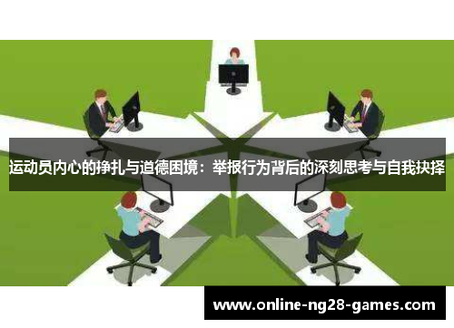 运动员内心的挣扎与道德困境：举报行为背后的深刻思考与自我抉择