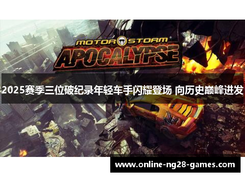 2025赛季三位破纪录年轻车手闪耀登场 向历史巅峰进发