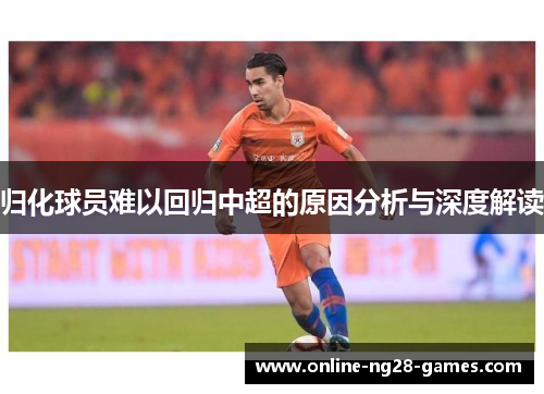 归化球员难以回归中超的原因分析与深度解读