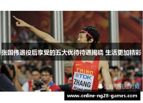 张国伟退役后享受的五大优待待遇揭晓 生活更加精彩