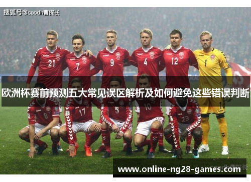 欧洲杯赛前预测五大常见误区解析及如何避免这些错误判断