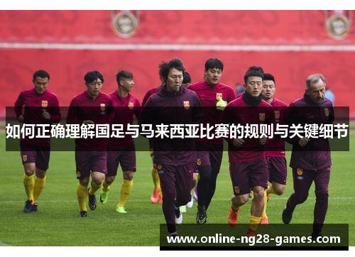 如何正确理解国足与马来西亚比赛的规则与关键细节