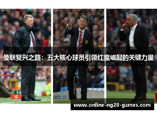 曼联复兴之路:五大核心球员引领红魔崛起的关键力量 曼联复兴之路:五大核心球员引领红魔崛起的关键力量