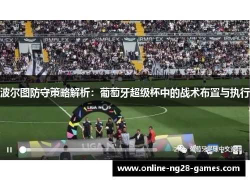 波尔图防守策略解析：葡萄牙超级杯中的战术布置与执行