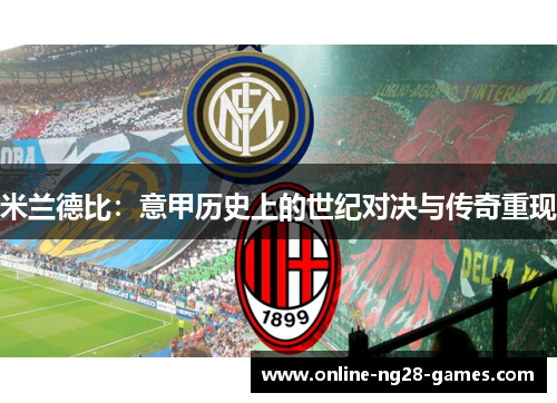 米兰德比：意甲历史上的世纪对决与传奇重现