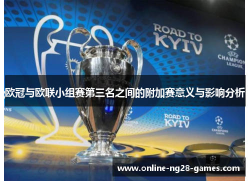 欧冠与欧联小组赛第三名之间的附加赛意义与影响分析