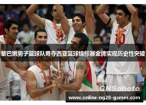 黎巴嫩男子篮球队勇夺西亚篮球锦标赛金牌实现历史性突破
