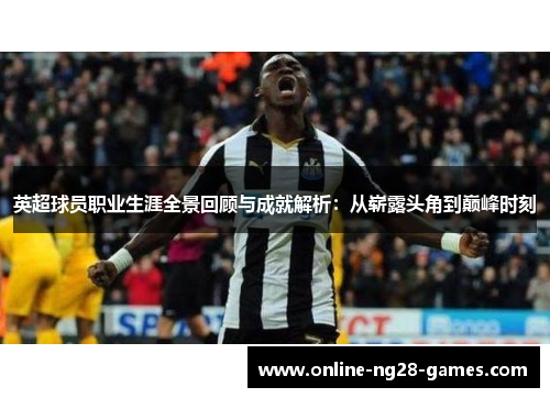英超球员职业生涯全景回顾与成就解析：从崭露头角到巅峰时刻