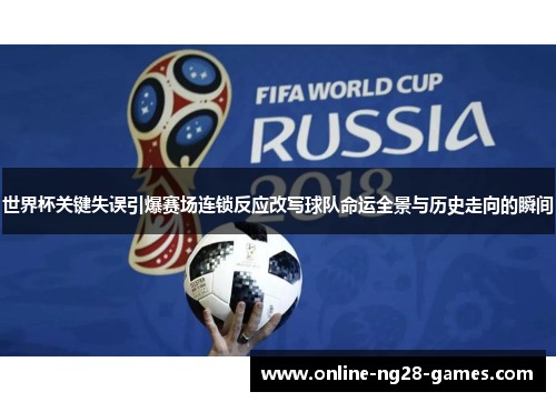 世界杯关键失误引爆赛场连锁反应改写球队命运全景与历史走向的瞬间